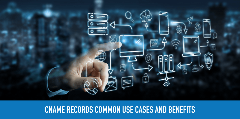 CNAME Records Common Use Cases and Benefits 
