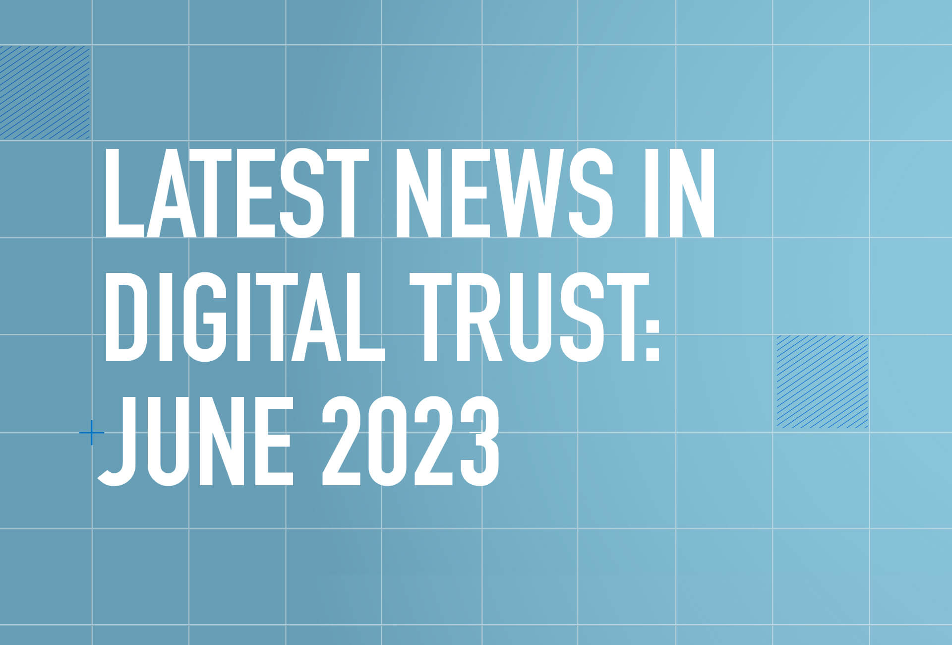 Latest News in Digital Trust: June 2023